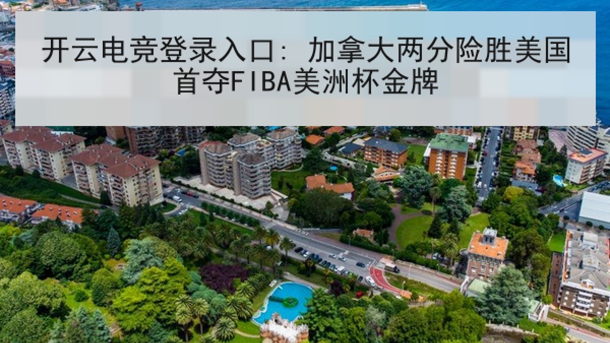 开云电竞登录入口: 加拿大两分险胜美国首夺FIBA美洲杯金牌