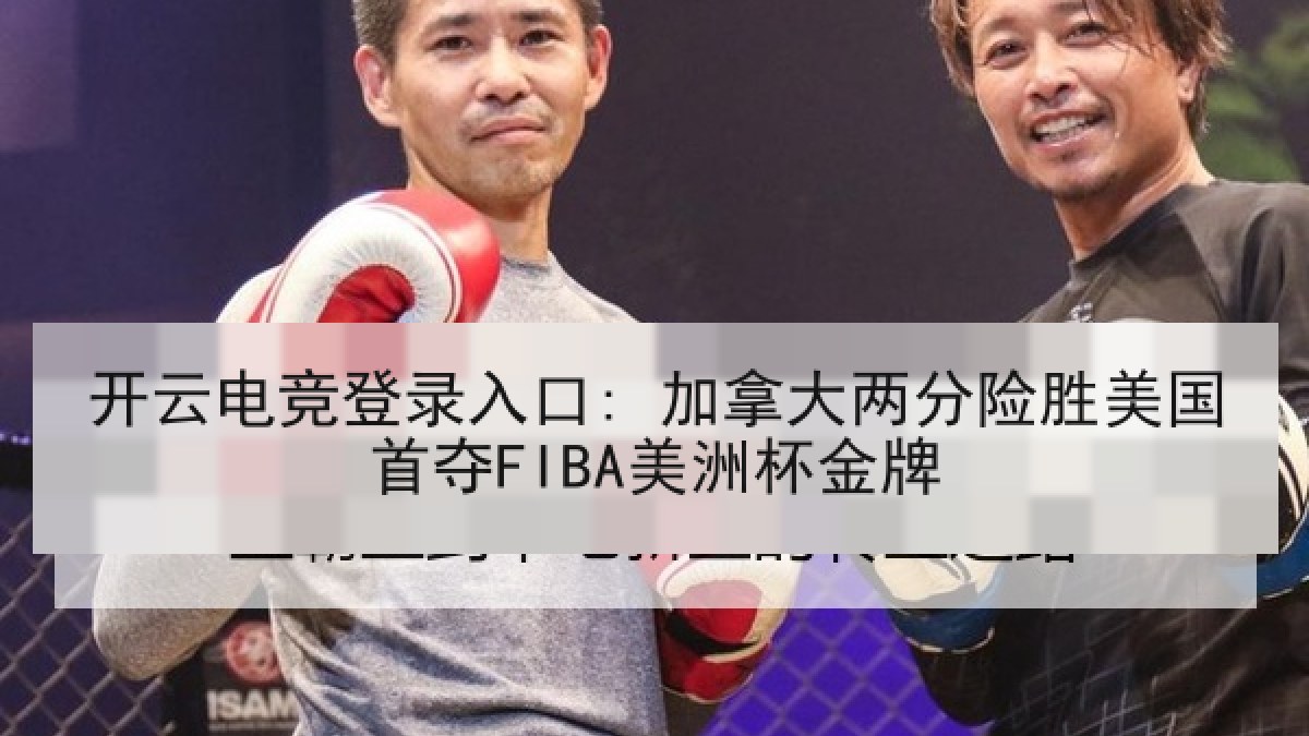 开云电竞登录入口: 加拿大两分险胜美国首夺FIBA美洲杯金牌